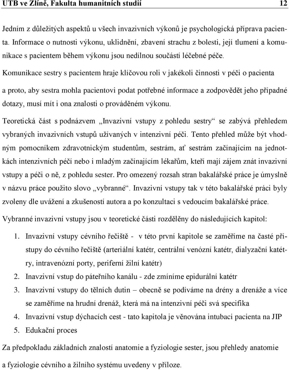 Komunikace sestry s pacientem hraje klíčovou roli v jakékoli činnosti v péči o pacienta a proto, aby sestra mohla pacientovi podat potřebné informace a zodpovědět jeho případné dotazy, musí mít i ona