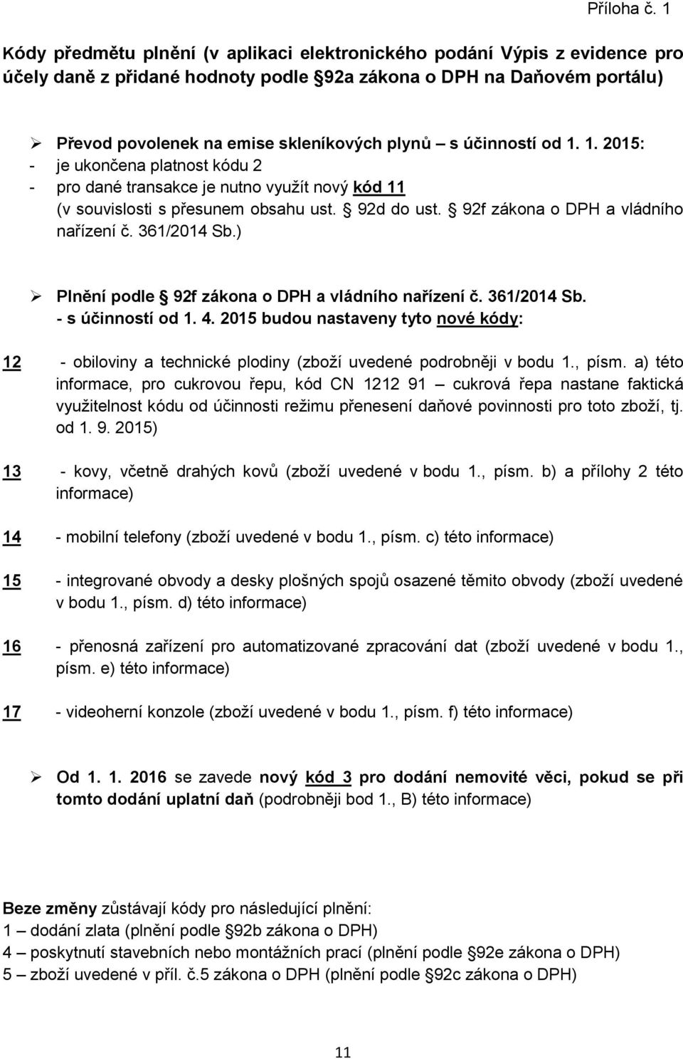 účinností od 1. 1. 2015: - je ukončena platnost kódu 2 - pro dané transakce je nutno využít nový kód 11 (v souvislosti s přesunem obsahu ust. 92d do ust. 92f zákona o DPH a vládního nařízení č.
