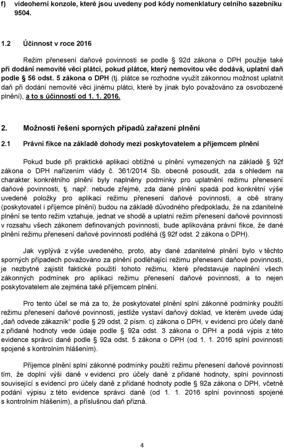 5 zákona o DPH (tj. plátce se rozhodne využít zákonnou možnost uplatnit daň při dodání nemovité věci jinému plátci, které by jinak bylo považováno za osvobozené plnění), a to s účinností od 1. 1. 2016.