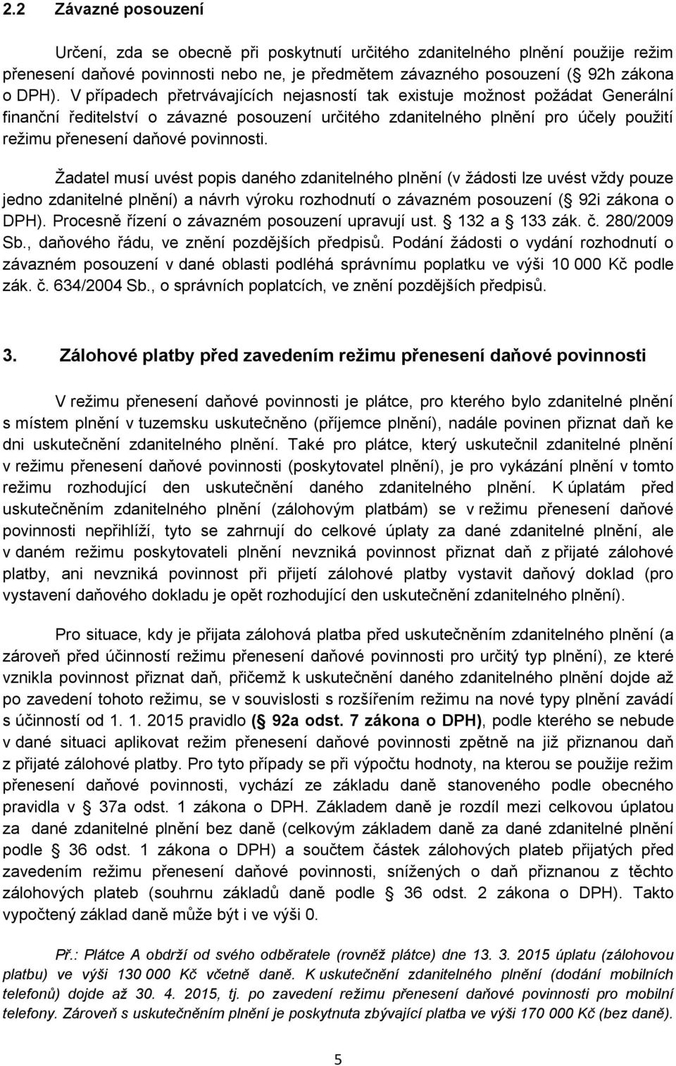 povinnosti. Žadatel musí uvést popis daného zdanitelného plnění (v žádosti lze uvést vždy pouze jedno zdanitelné plnění) a návrh výroku rozhodnutí o závazném posouzení ( 92i zákona o DPH).