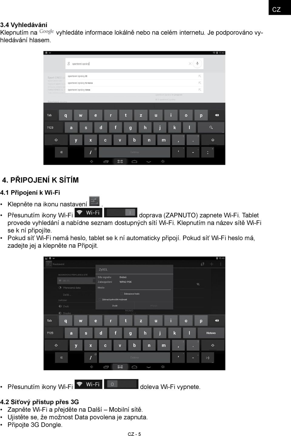 Klepnutím na název sítě Wi-Fi se k ní připojíte. Pokud síť Wi-Fi nemá heslo, tablet se k ní automaticky připojí.