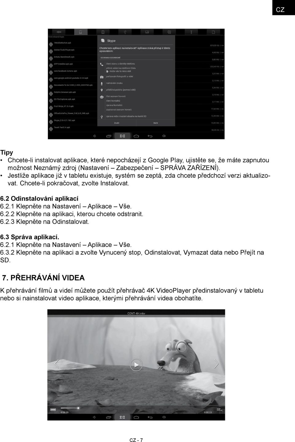 6.2.2 Klepněte na aplikaci, kterou chcete odstranit. 6.2.3 Klepněte na Odinstalovat. 6.3 Správa aplikací. 6.2.1 Klepněte na Nastavení Aplikace Vše. 6.3.2 Klepněte na aplikaci a zvolte Vynucený stop, Odinstalovat, Vymazat data nebo Přejít na SD.