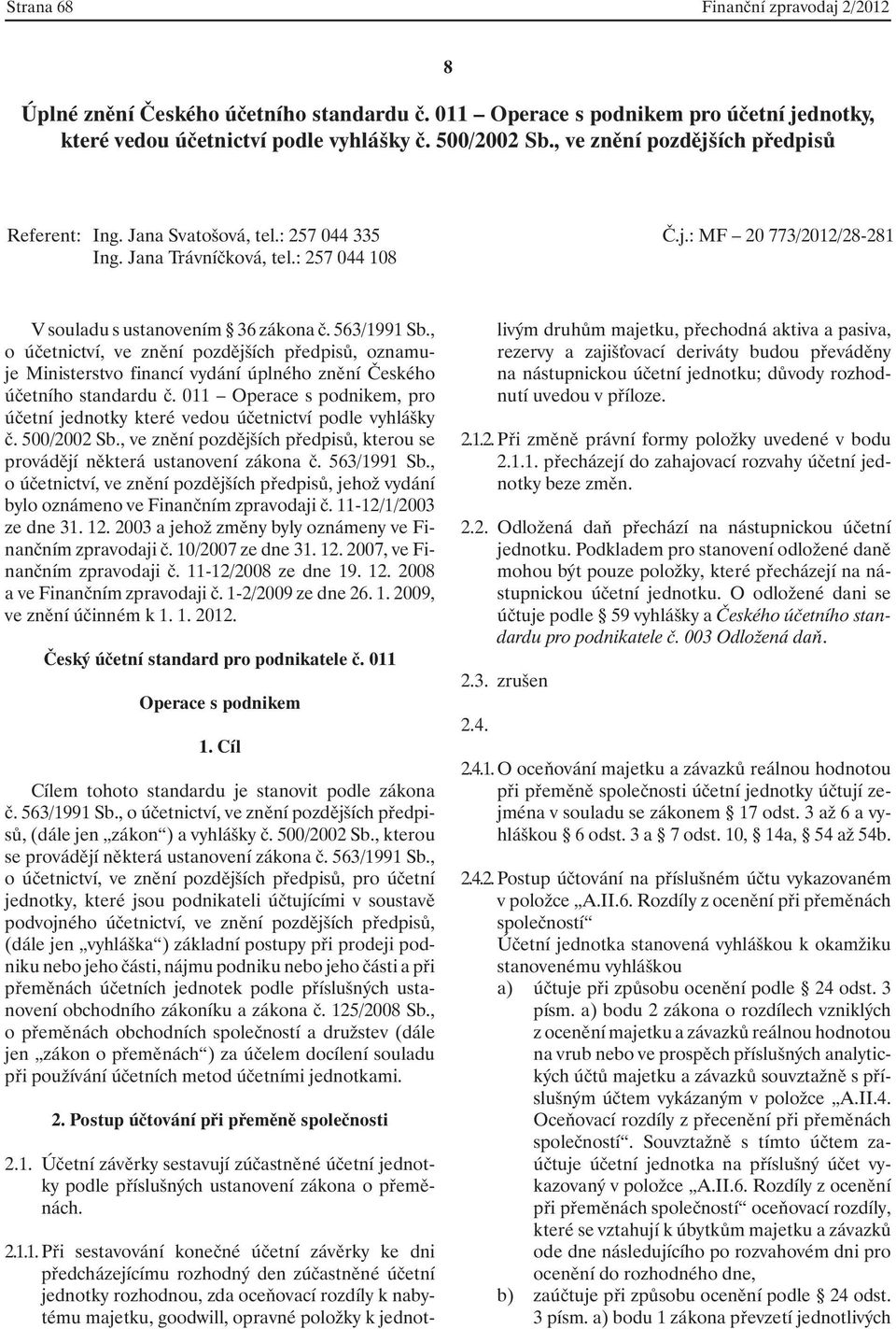 , o účetnictví, ve znění pozdějších předpisů, oznamuje Ministerstvo financí vydání úplného znění Českého účetního standardu č.