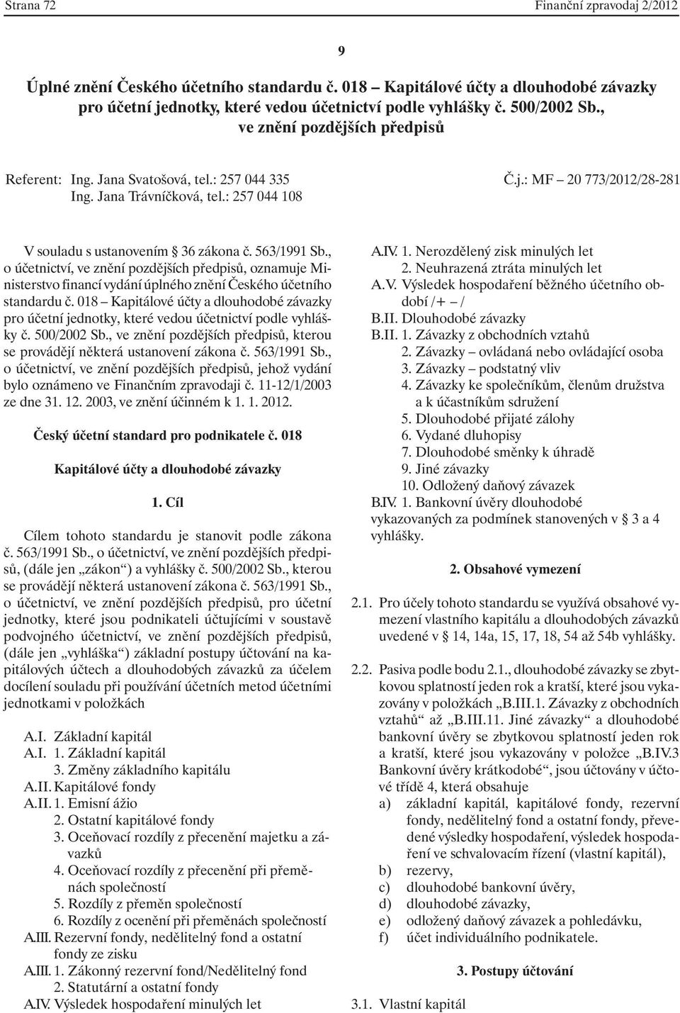 , o účetnictví, ve znění pozdějších předpisů, oznamuje Ministerstvo financí vydání úplného znění Českého účetního standardu č.