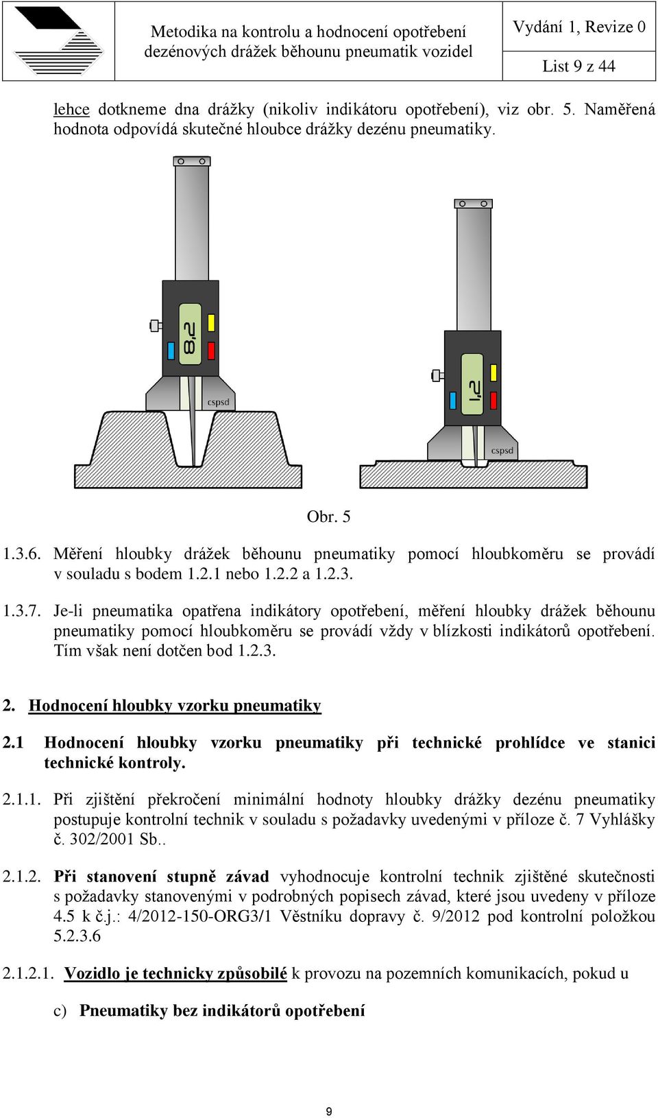 Je-li pneumatika opatřena indikátory opotřebení, měření hloubky drážek běhounu pneumatiky pomocí hloubkoměru se provádí vždy v blízkosti indikátorů opotřebení. Tím však není dotčen bod 1.2.3. 2.