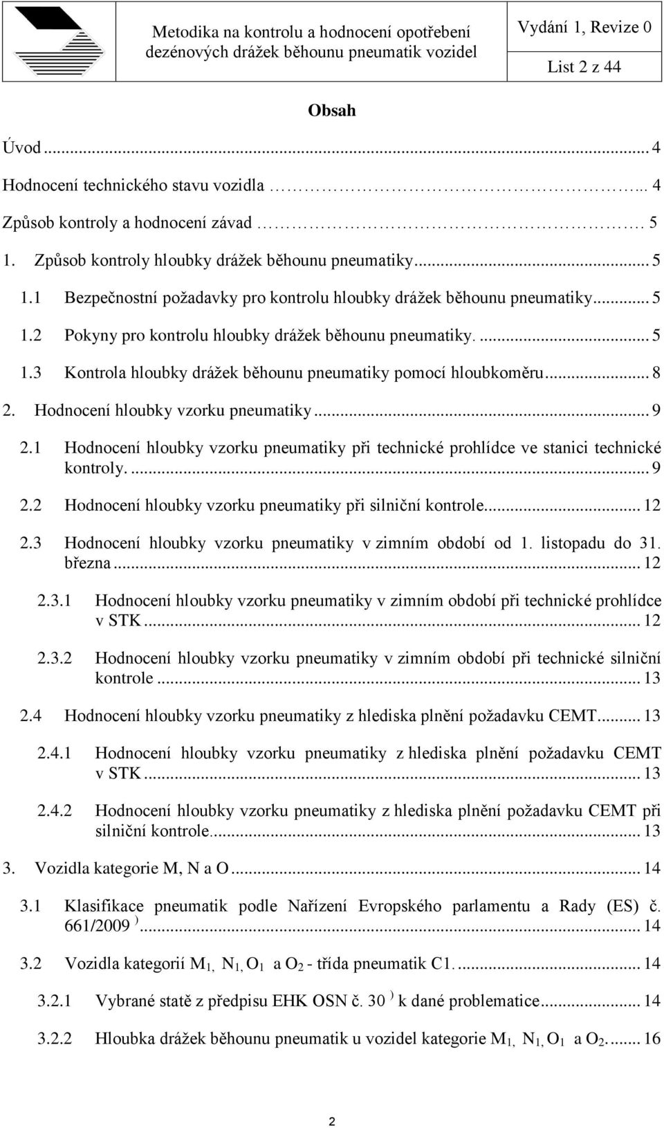 1 Hodnocení hloubky vzorku pneumatiky při technické prohlídce ve stanici technické kontroly.... 9 2.2 Hodnocení hloubky vzorku pneumatiky při silniční kontrole... 12 2.