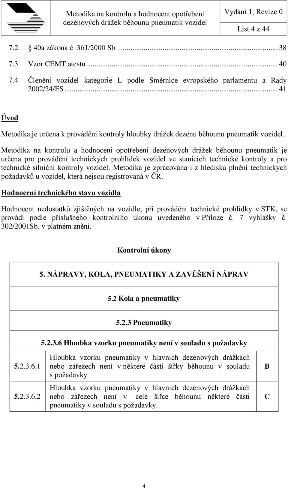 Metodika na kontrolu a hodnocení opotřebení dezénových drážek běhounu pneumatik je určena pro provádění technických prohlídek vozidel ve stanicích technické kontroly a pro technické silniční kontroly