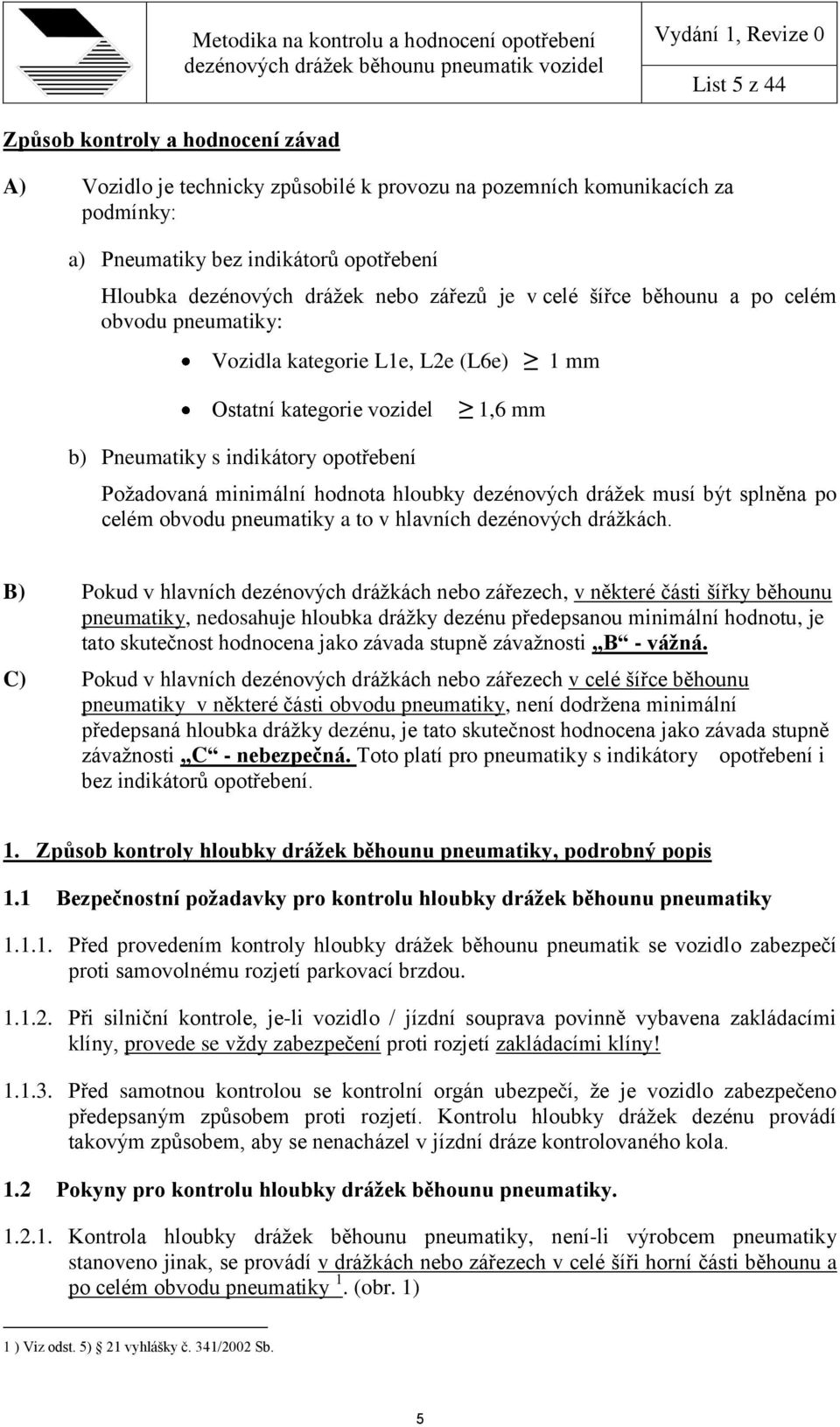 hloubky dezénových drážek musí být splněna po celém obvodu pneumatiky a to v hlavních dezénových drážkách.