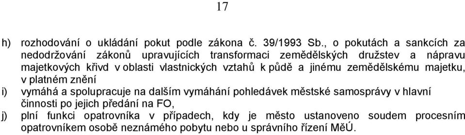 vlastnických vztahů k půdě a jinému zemědělskému majetku, v platném znění i) vymáhá a spolupracuje na dalším vymáhání pohledávek