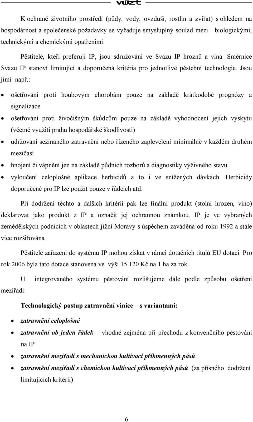 : ošetřování proti houbovým chorobám pouze na základě krátkodobé prognózy a signalizace ošetřování proti živočišným škůdcům pouze na základě vyhodnocení jejich výskytu (včetně využití prahu
