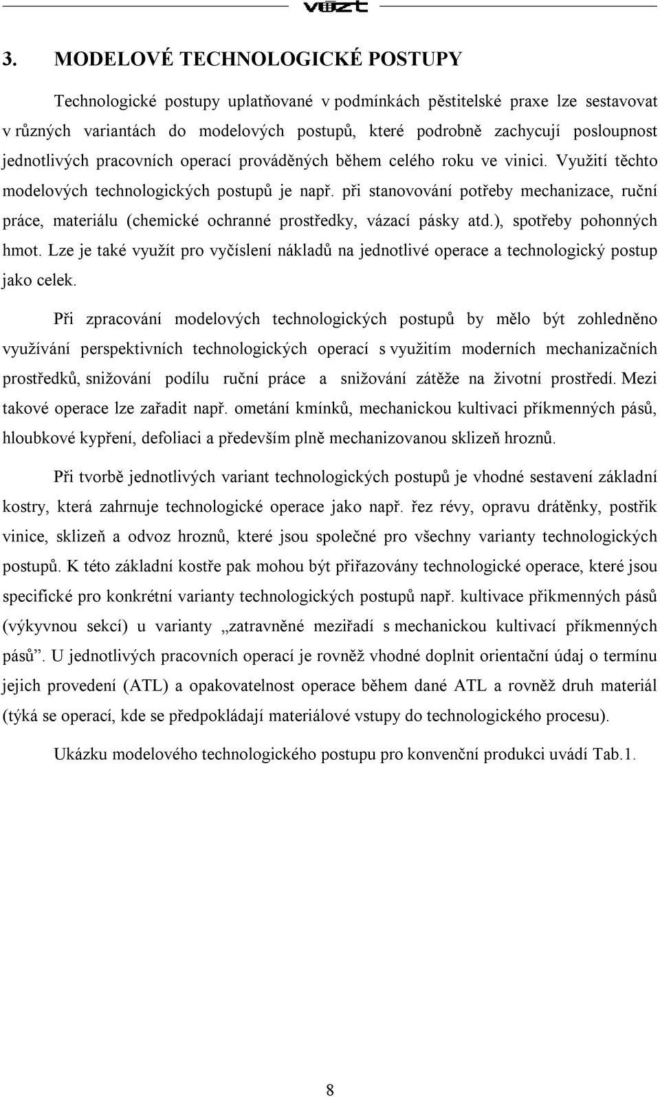 při stanovování potřeby mechanizace, ruční práce, materiálu (chemické ochranné prostředky, vázací pásky atd.), spotřeby pohonných hmot.