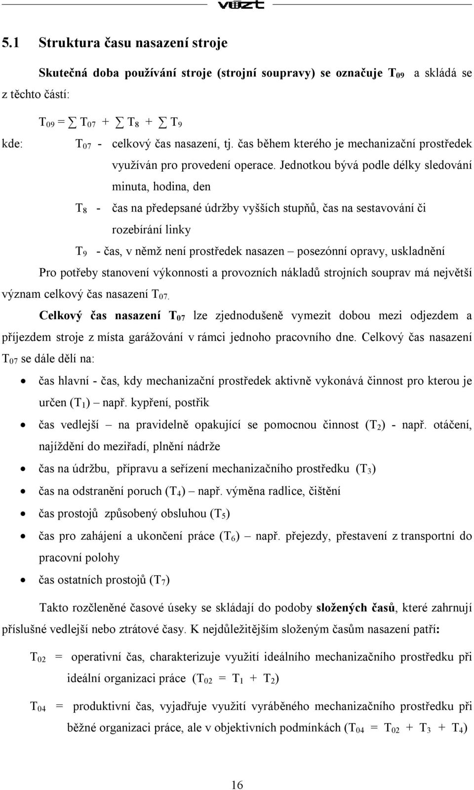 Jednotkou bývá podle délky sledování minuta, hodina, den T 8 - čas na předepsané údržby vyšších stupňů, čas na sestavování či rozebírání linky T 9 - čas, v němž není prostředek nasazen posezónní