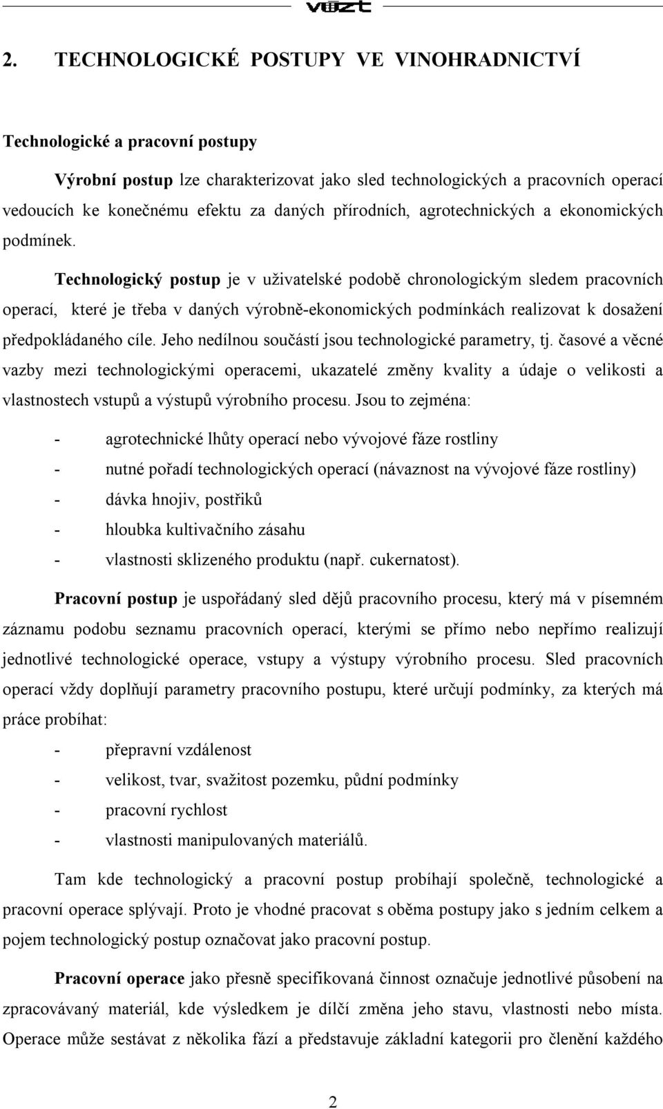 Technologický postup je v uživatelské podobě chronologickým sledem pracovních operací, které je třeba v daných výrobně-ekonomických podmínkách realizovat k dosažení předpokládaného cíle.
