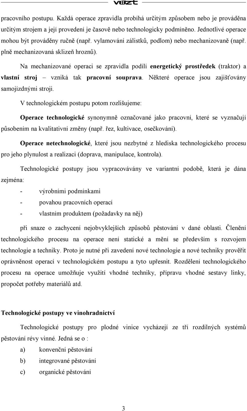 Na mechanizované operaci se zpravidla podílí energetický prostředek (traktor) a vlastní stroj vzniká tak pracovní souprava. Některé operace jsou zajišťovány samojízdnými stroji.