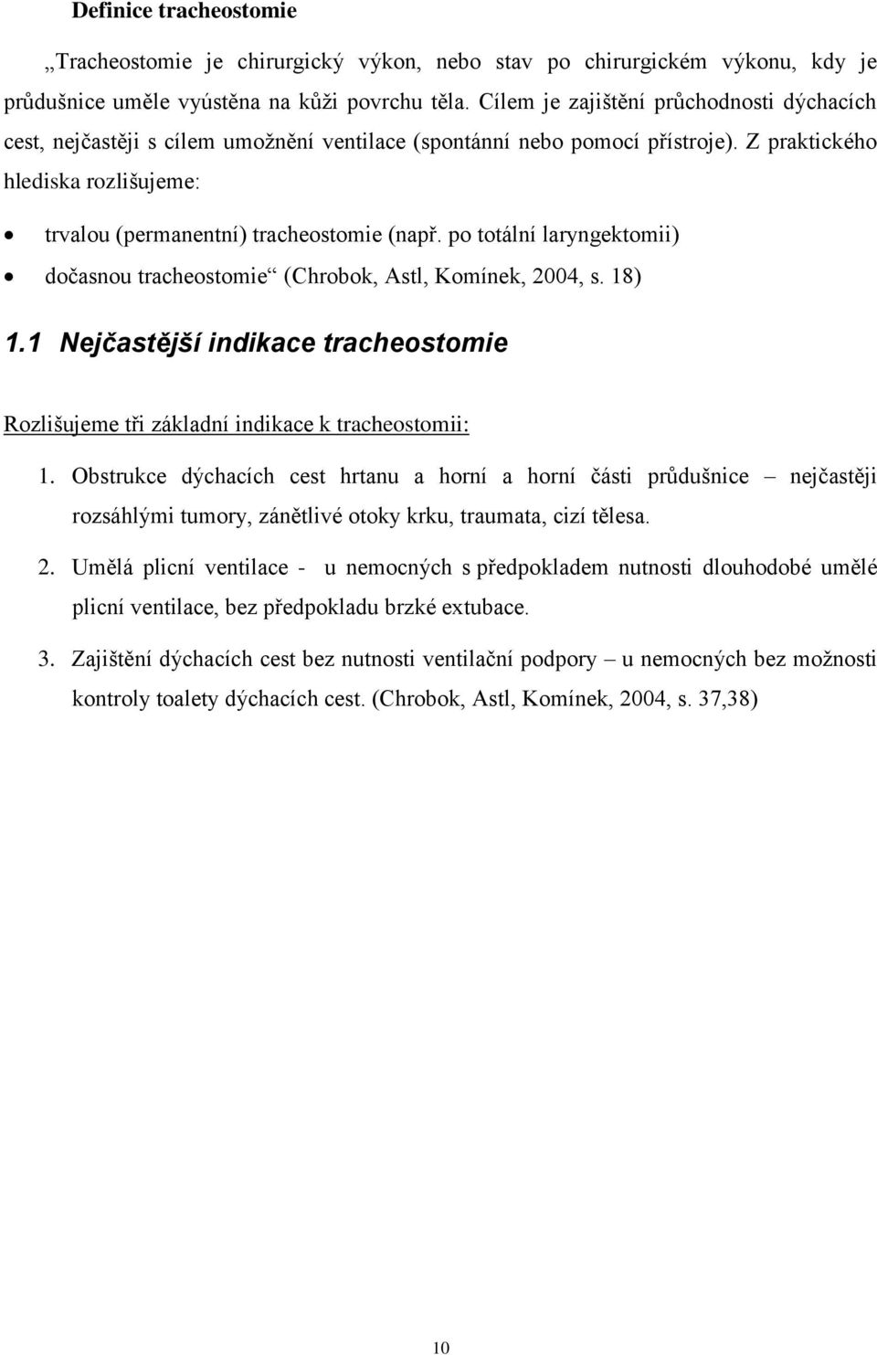 po totální laryngektomii) dočasnou tracheostomie (Chrobok, Astl, Komínek, 2004, s. 18) 1.1 Nejčastější indikace tracheostomie Rozlišujeme tři základní indikace k tracheostomii: 1.