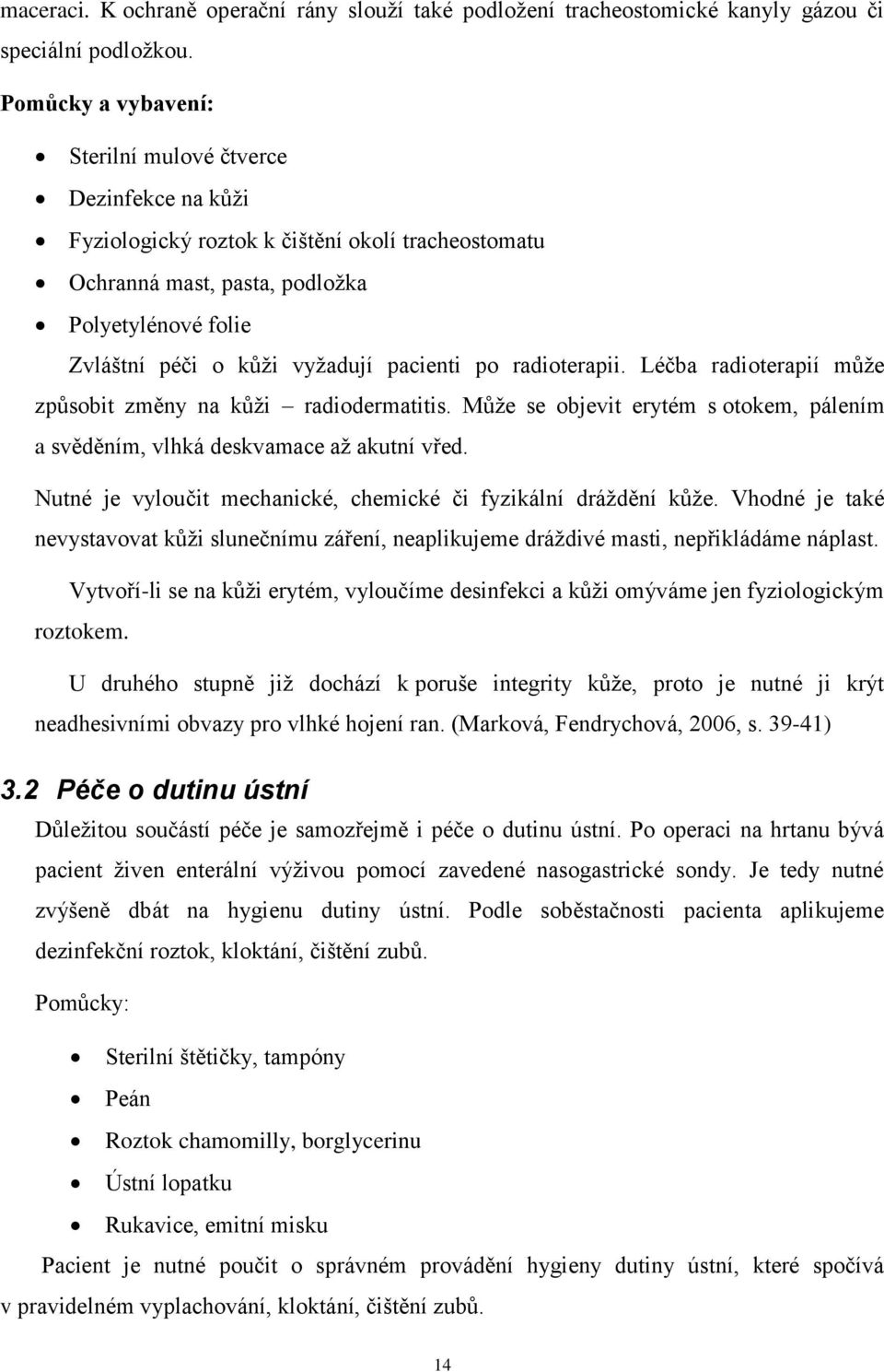 pacienti po radioterapii. Léčba radioterapií může způsobit změny na kůži radiodermatitis. Může se objevit erytém s otokem, pálením a svěděním, vlhká deskvamace až akutní vřed.