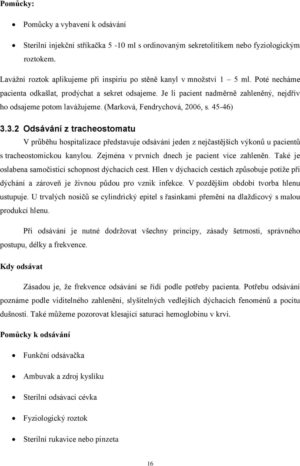 Je li pacient nadměrně zahleněný, nejdřív ho odsajeme potom lavážujeme. (Marková, Fendrychová, 2006, s. 45-46) 3.