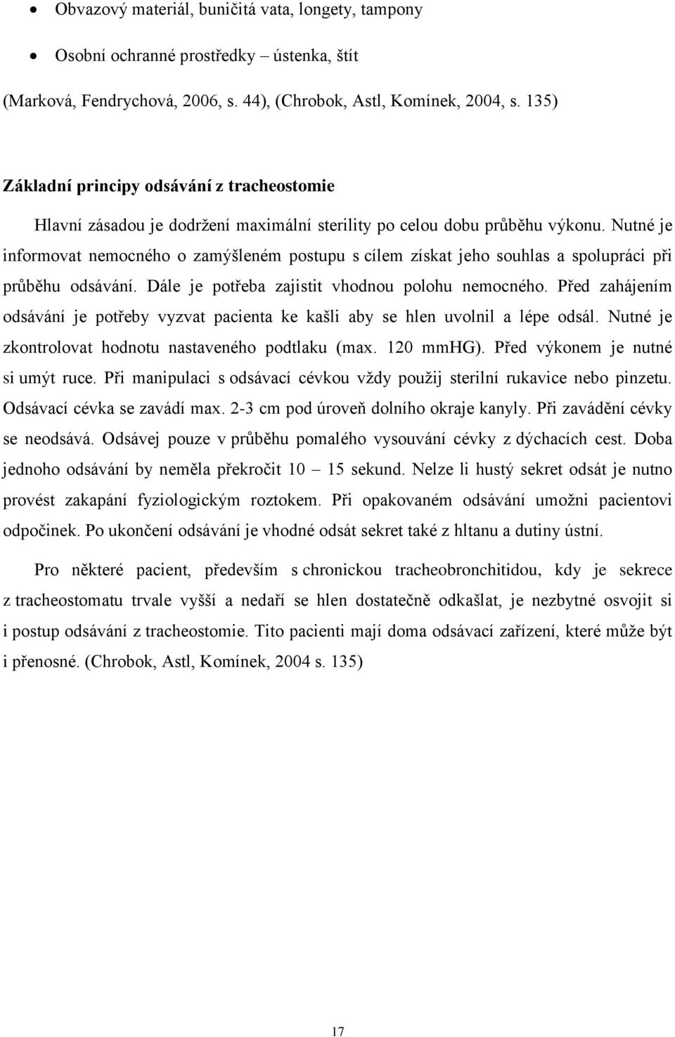Nutné je informovat nemocného o zamýšleném postupu s cílem získat jeho souhlas a spolupráci při průběhu odsávání. Dále je potřeba zajistit vhodnou polohu nemocného.