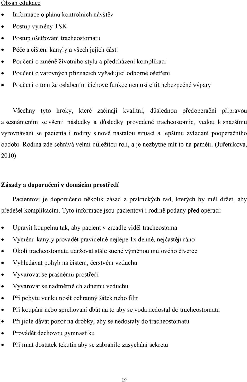 předoperační přípravou a seznámením se všemi následky a důsledky provedené tracheostomie, vedou k snazšímu vyrovnávání se pacienta i rodiny s nově nastalou situací a lepšímu zvládání pooperačního