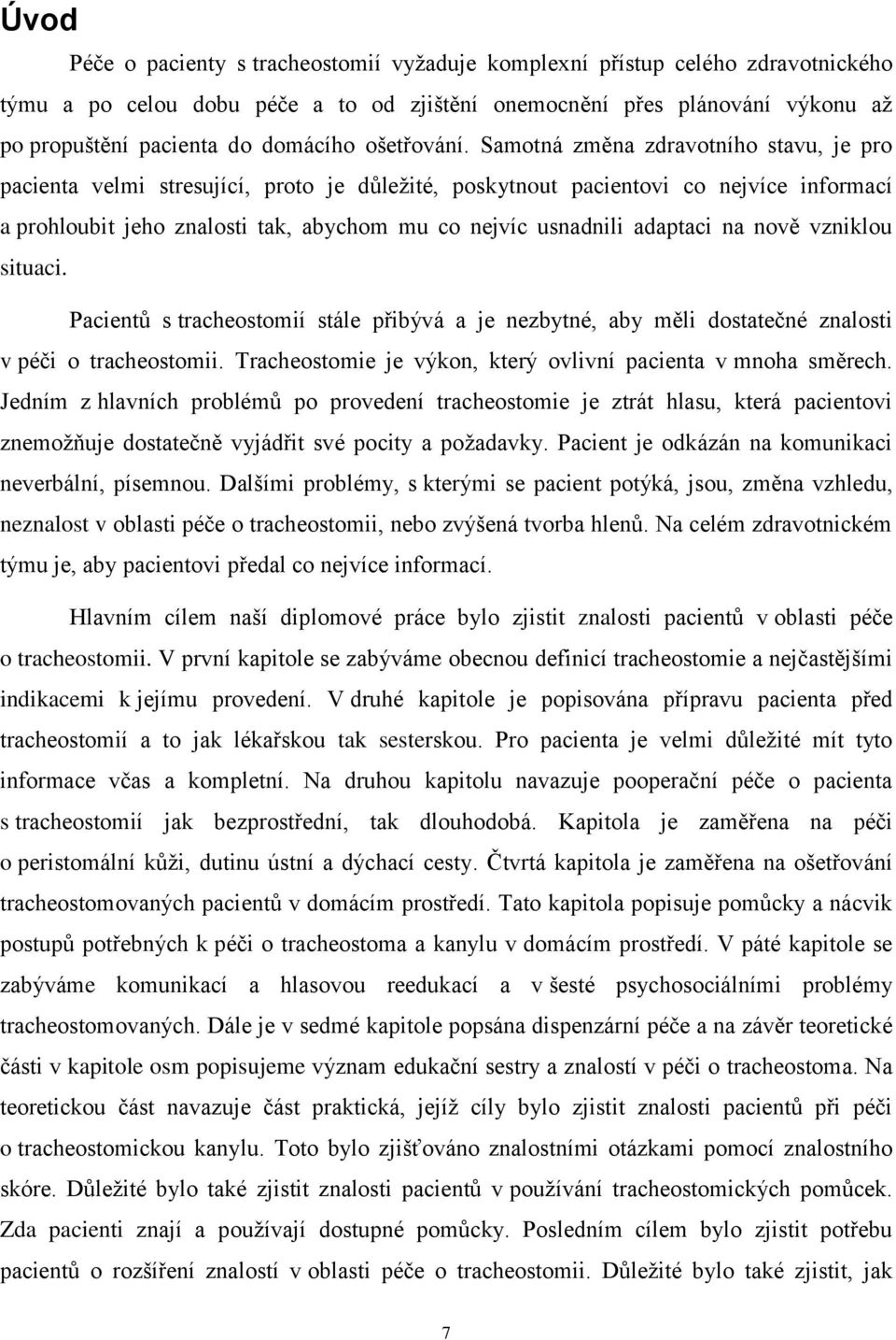Samotná změna zdravotního stavu, je pro pacienta velmi stresující, proto je důležité, poskytnout pacientovi co nejvíce informací a prohloubit jeho znalosti tak, abychom mu co nejvíc usnadnili