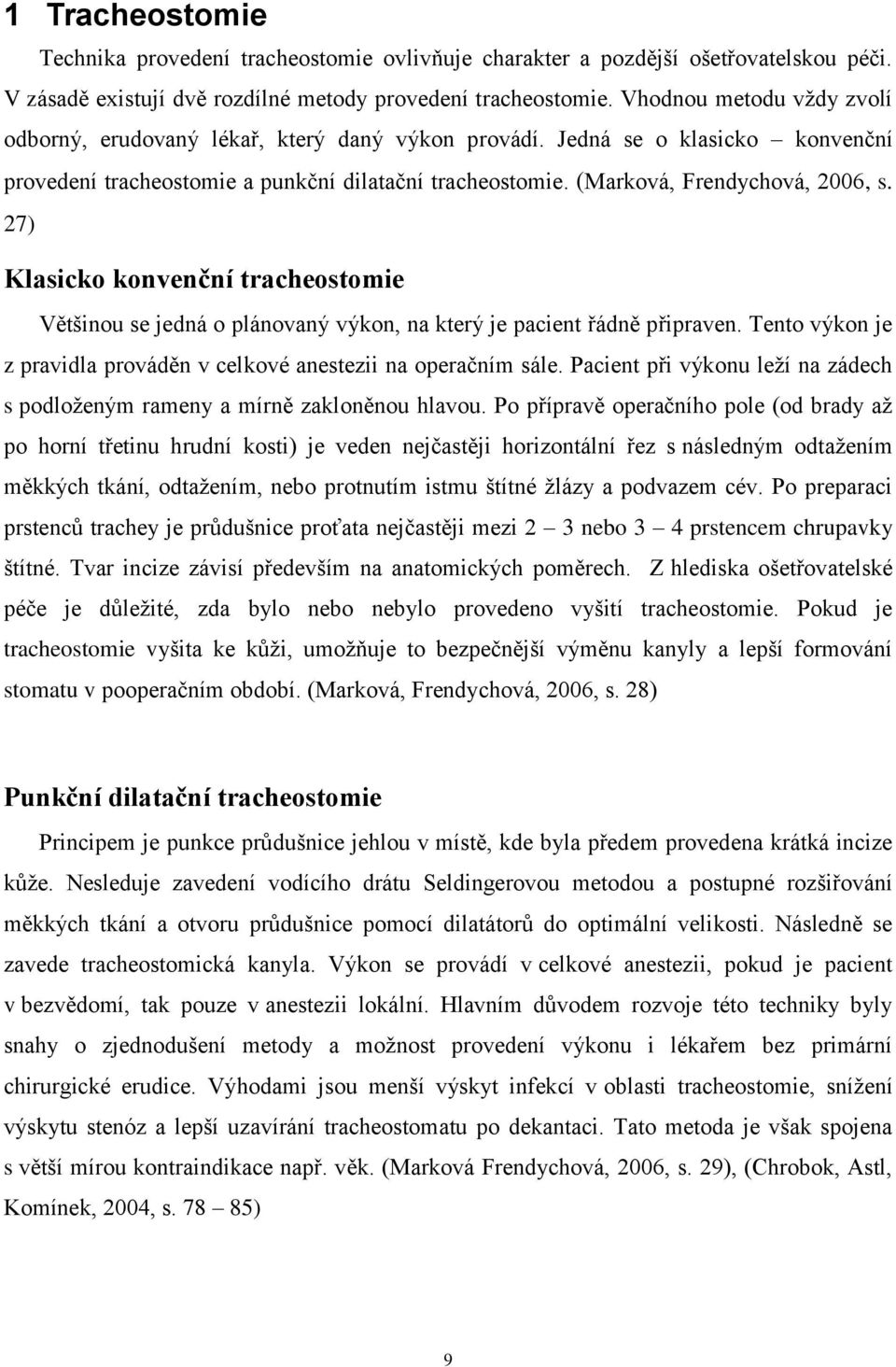 27) Klasicko konvenční tracheostomie Většinou se jedná o plánovaný výkon, na který je pacient řádně připraven. Tento výkon je z pravidla prováděn v celkové anestezii na operačním sále.