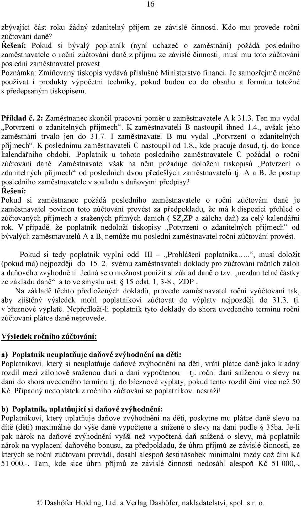 provést. Poznámka: Zmiňovaný tiskopis vydává příslušné Ministerstvo financí.