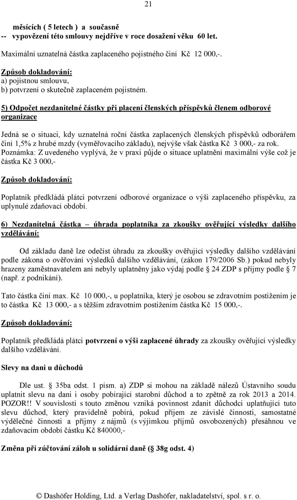 5) Odpočet nezdanitelné částky při placení členských příspěvků členem odborové organizace Jedná se o situaci, kdy uznatelná roční částka zaplacených členských příspěvků odborářem činí 1,5% z hrubé