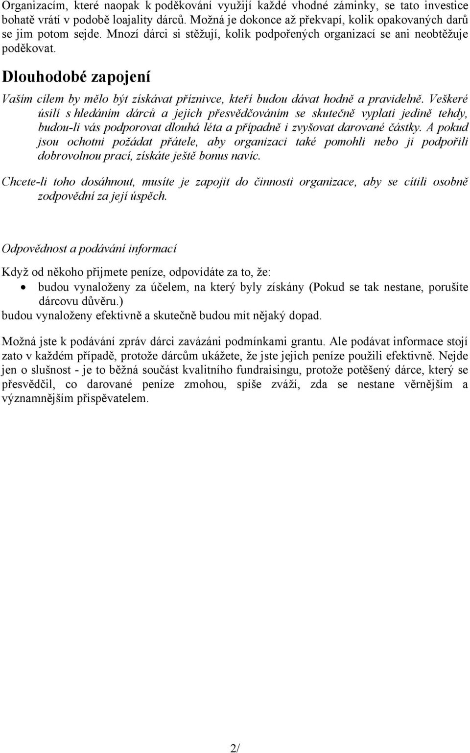 Veškeré úsilí s hledáním dárců a jejich přesvědčováním se skutečně vyplatí jedině tehdy, budou-li vás podporovat dlouhá léta a případně i zvyšovat darované částky.