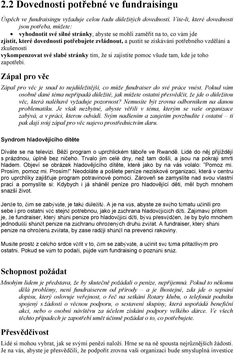 potřebného vzdělání a zkušeností vykompenzovat své slabé stránky tím, ţe si zajistíte pomoc všude tam, kde je toho zapotřebí.