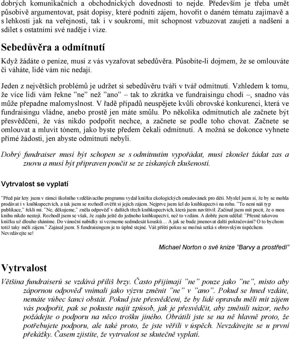 nadšení a sdílet s ostatními své naděje i vize. Sebedůvěra a odmítnutí Kdyţ ţádáte o peníze, musí z vás vyzařovat sebedůvěra. Působíte-li dojmem, ţe se omlouváte či váháte, lidé vám nic nedají.