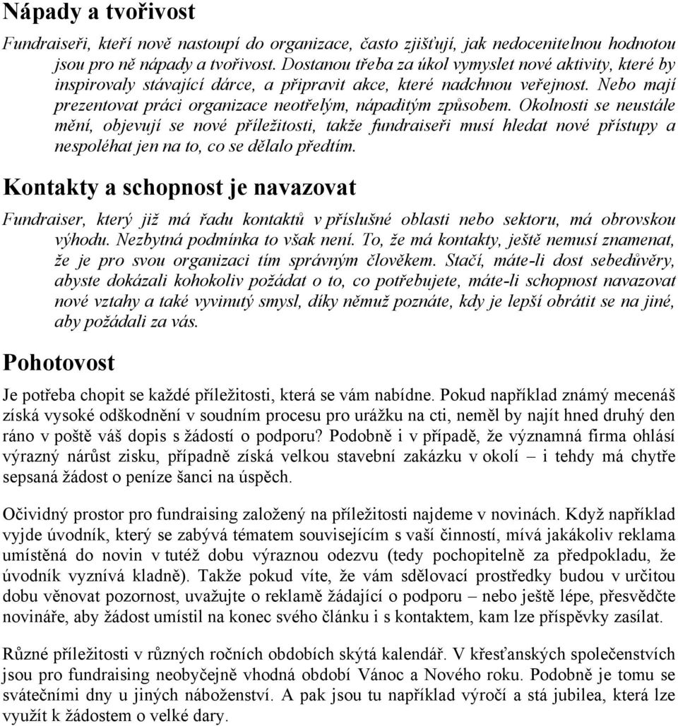 Okolnosti se neustále mění, objevují se nové příležitosti, takže fundraiseři musí hledat nové přístupy a nespoléhat jen na to, co se dělalo předtím.