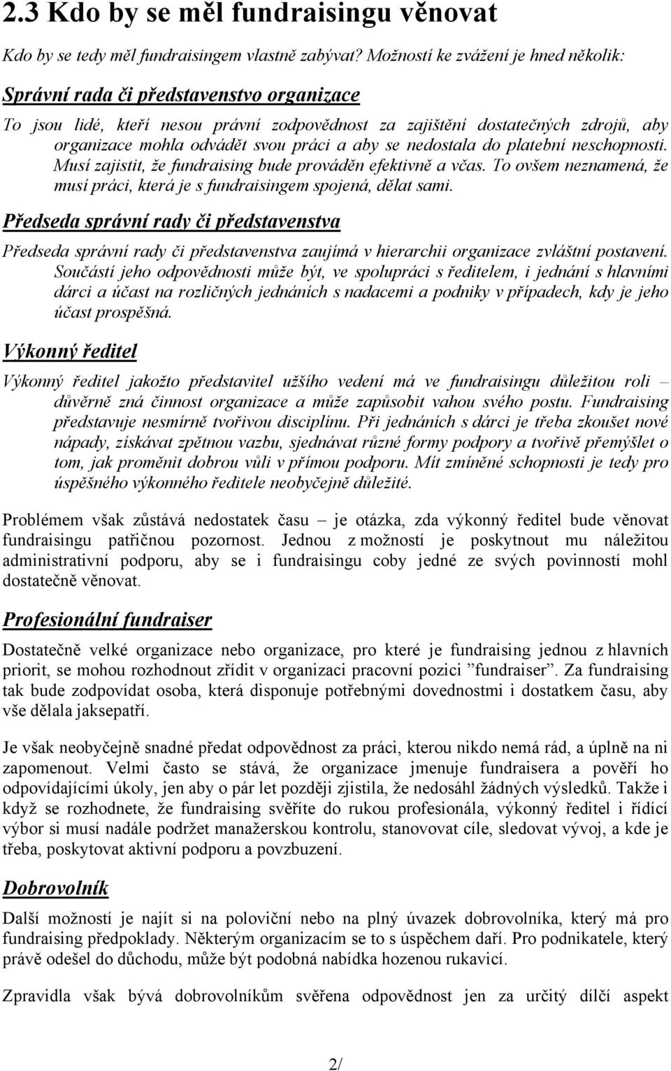 a aby se nedostala do platební neschopnosti. Musí zajistit, že fundraising bude prováděn efektivně a včas. To ovšem neznamená, že musí práci, která je s fundraisingem spojená, dělat sami.