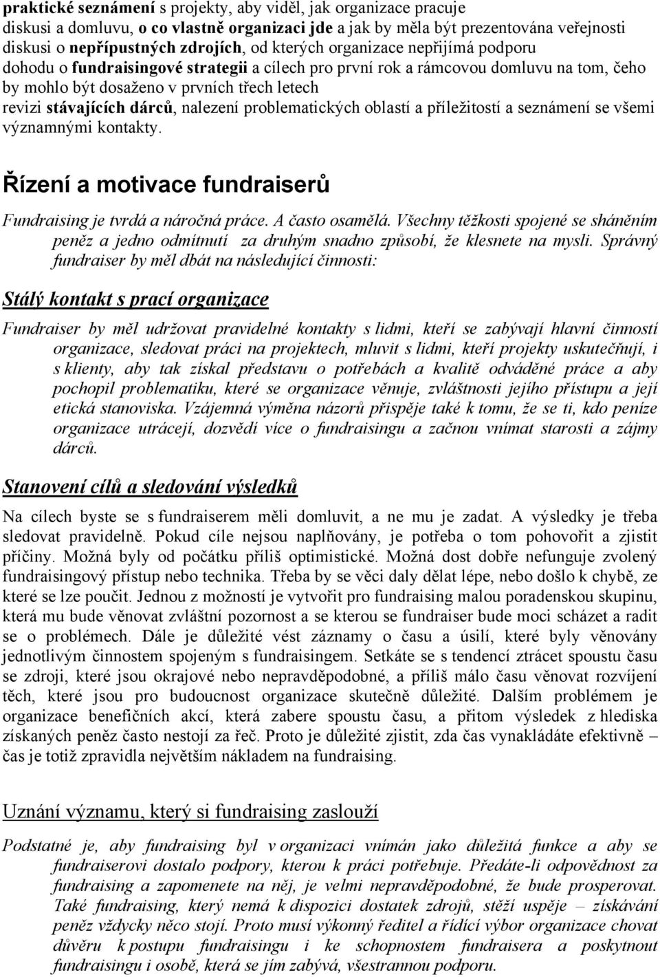 problematických oblastí a příleţitostí a seznámení se všemi významnými kontakty. Řízení a motivace fundraiserů Fundraising je tvrdá a náročná práce. A často osamělá.