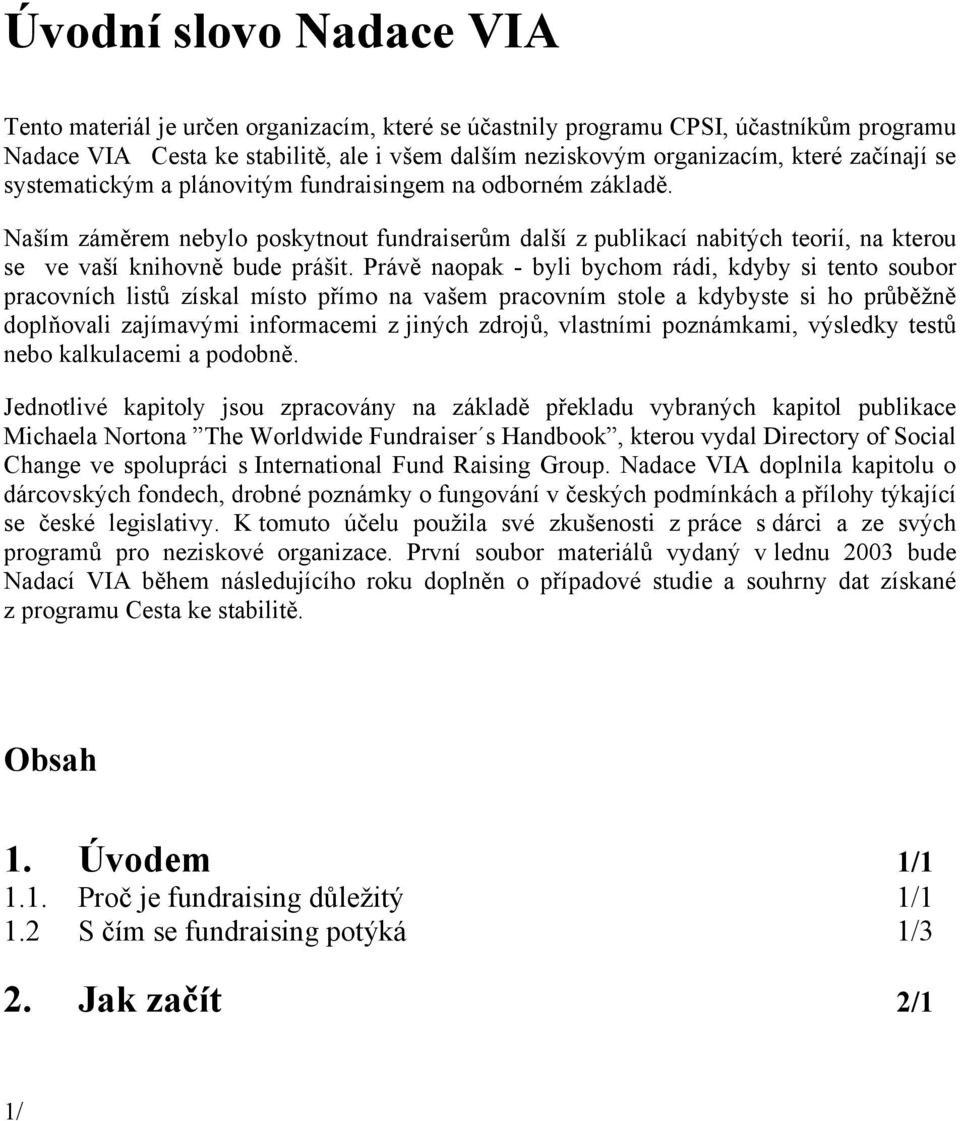 Právě naopak - byli bychom rádi, kdyby si tento soubor pracovních listů získal místo přímo na vašem pracovním stole a kdybyste si ho průběţně doplňovali zajímavými informacemi z jiných zdrojů,