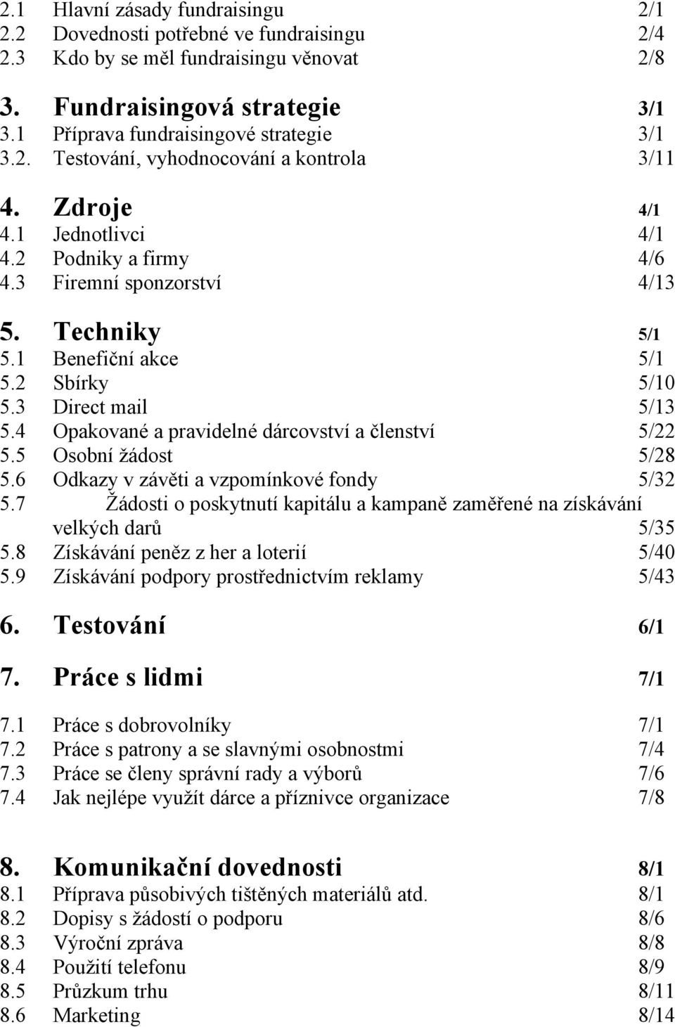 4 Opakované a pravidelné dárcovství a členství 5/22 5.5 Osobní ţádost 5/28 5.6 Odkazy v závěti a vzpomínkové fondy 5/32 5.