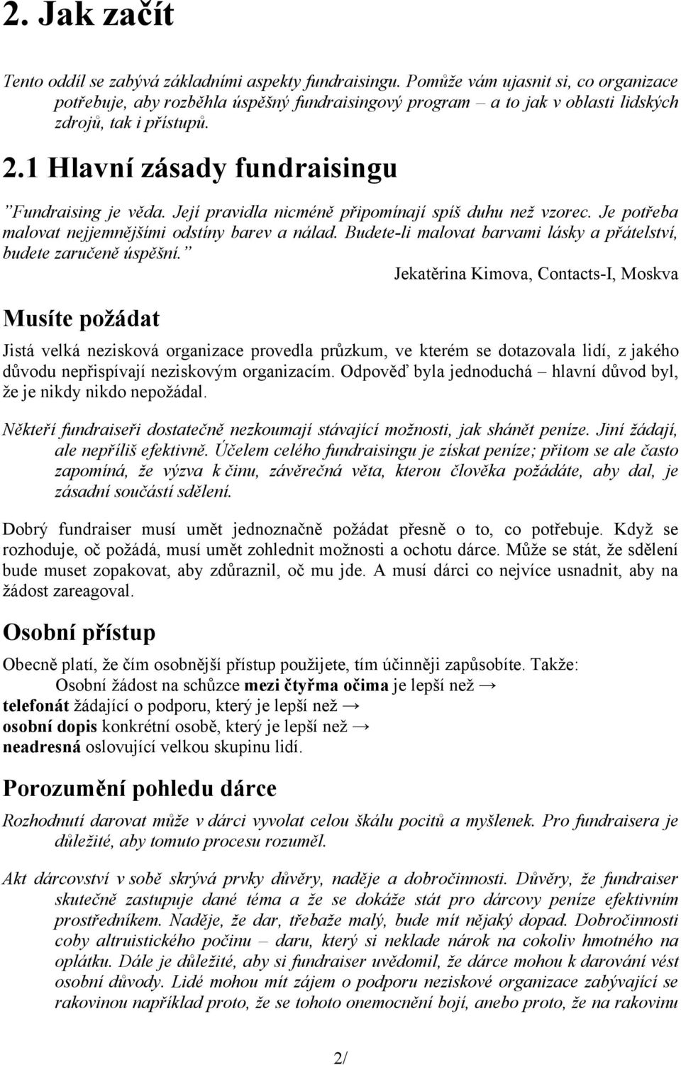 Její pravidla nicméně připomínají spíš duhu než vzorec. Je potřeba malovat nejjemnějšími odstíny barev a nálad. Budete-li malovat barvami lásky a přátelství, budete zaručeně úspěšní.