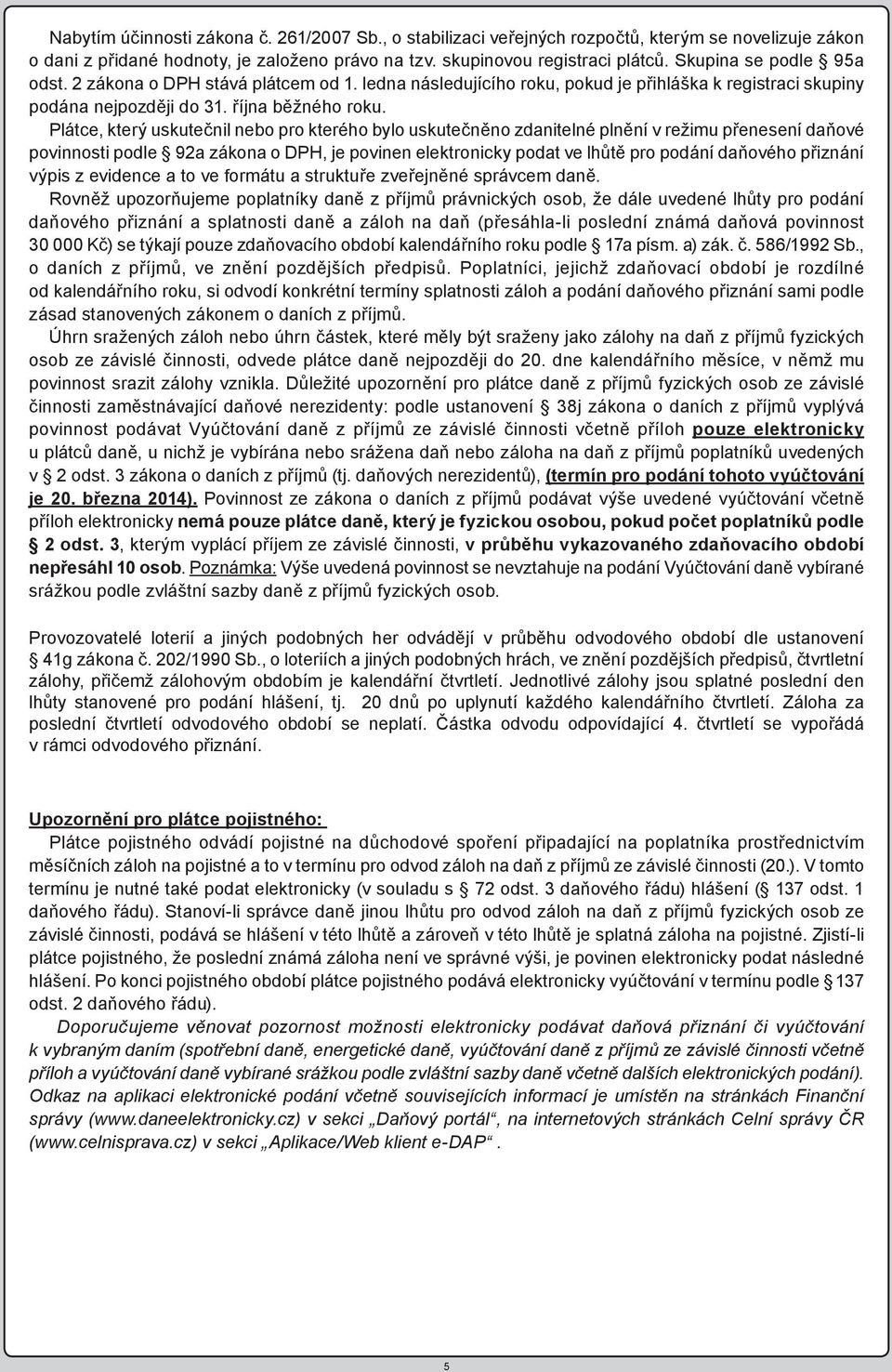 Plátce, který uskutečnil nebo pro kterého bylo uskutečněno zdanitelné plnění v režimu přenesení daňové povinnosti podle 92a zákona o DPH, je povinen elektronicky podat ve lhůtě pro podání daňového