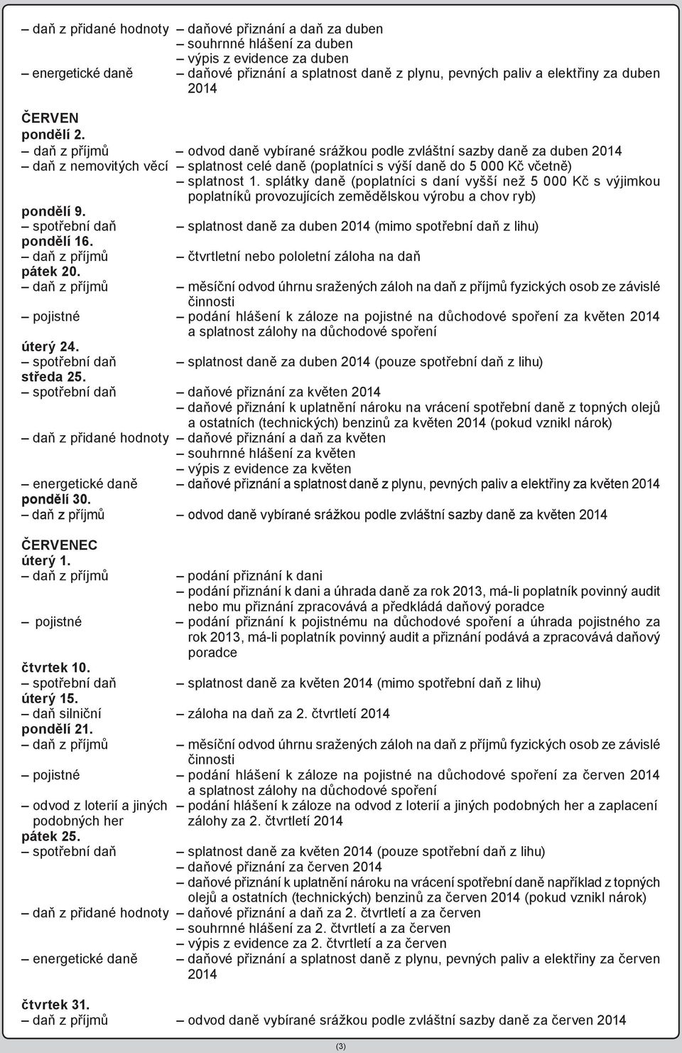 daň z příjmů odvod daně vybírané srážkou podle zvláštní sazby daně za duben 2014 daň z nemovitých věcí splatnost celé daně (poplatníci s výší daně do 5 000 Kč včetně) splatnost 1.