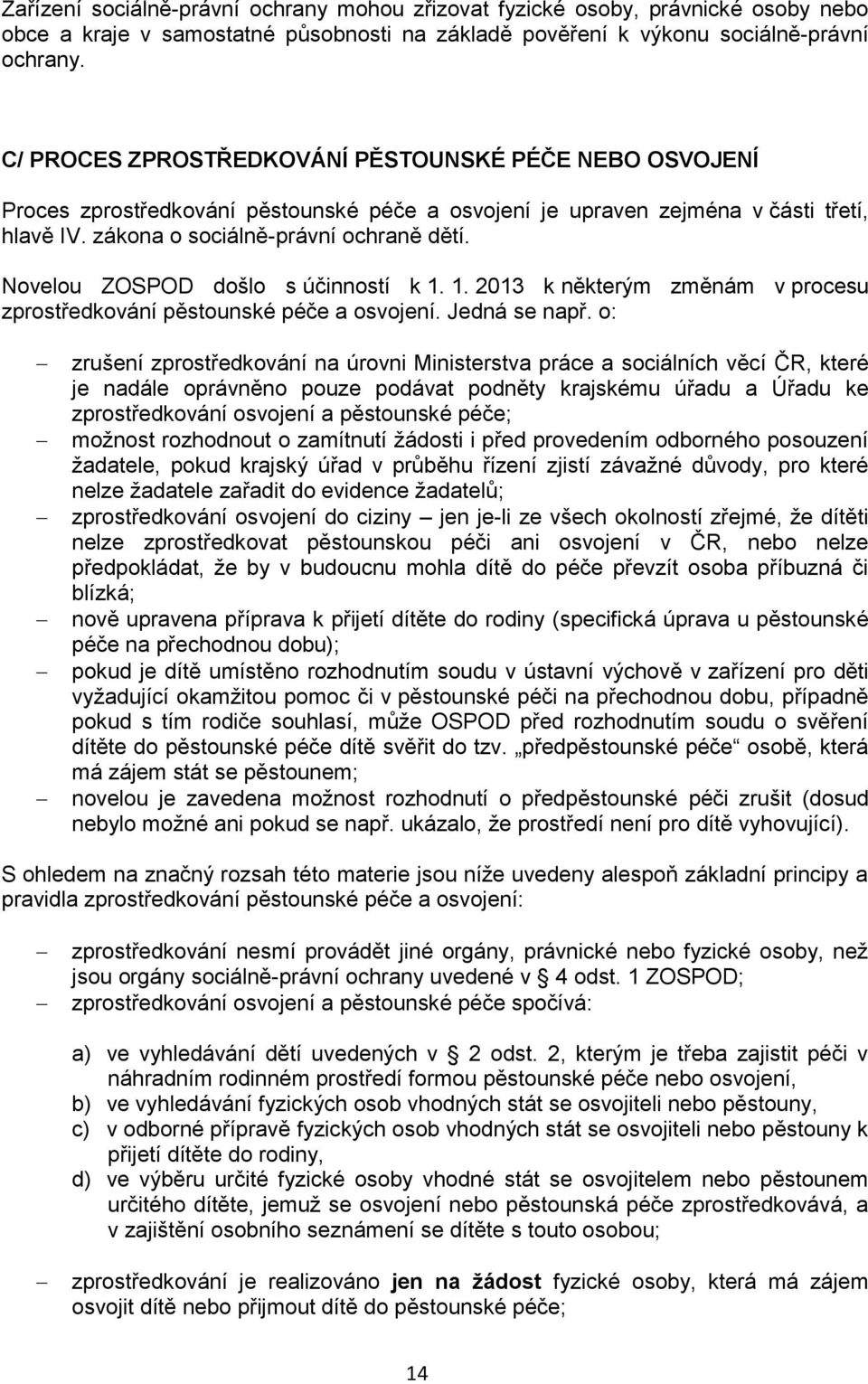 Novelou ZOSPOD došlo s účinností k 1. 1. 2013 k některým změnám v procesu zprostředkování pěstounské péče a osvojení. Jedná se např.