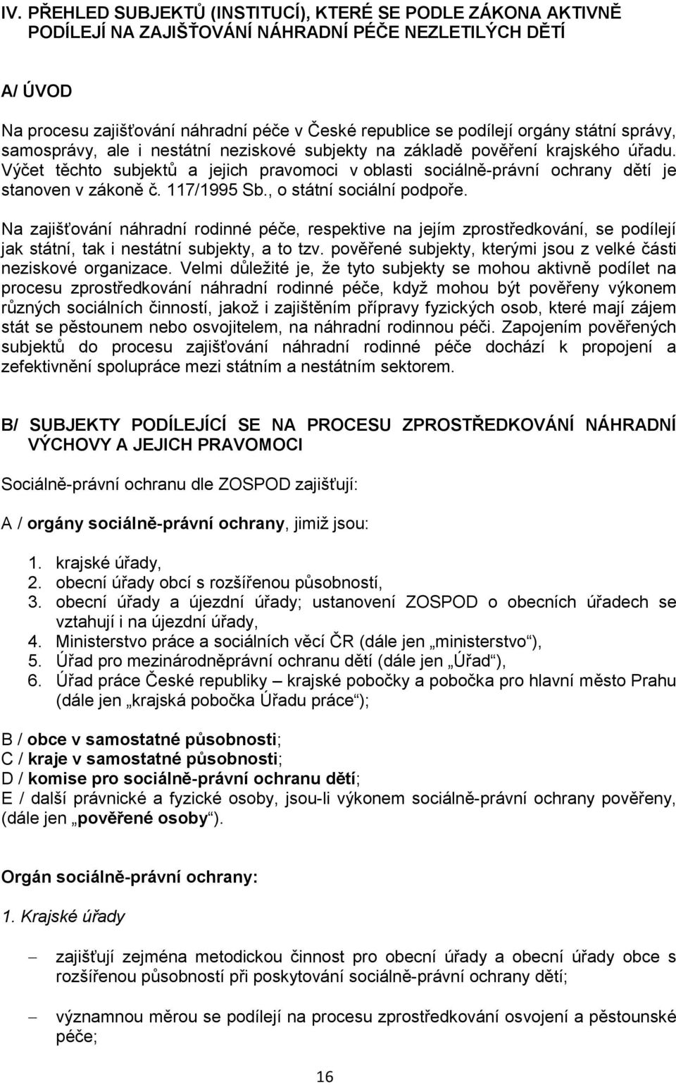 Výčet těchto subjektů a jejich pravomoci v oblasti sociálně-právní ochrany dětí je stanoven v zákoně č. 117/1995 Sb., o státní sociální podpoře.