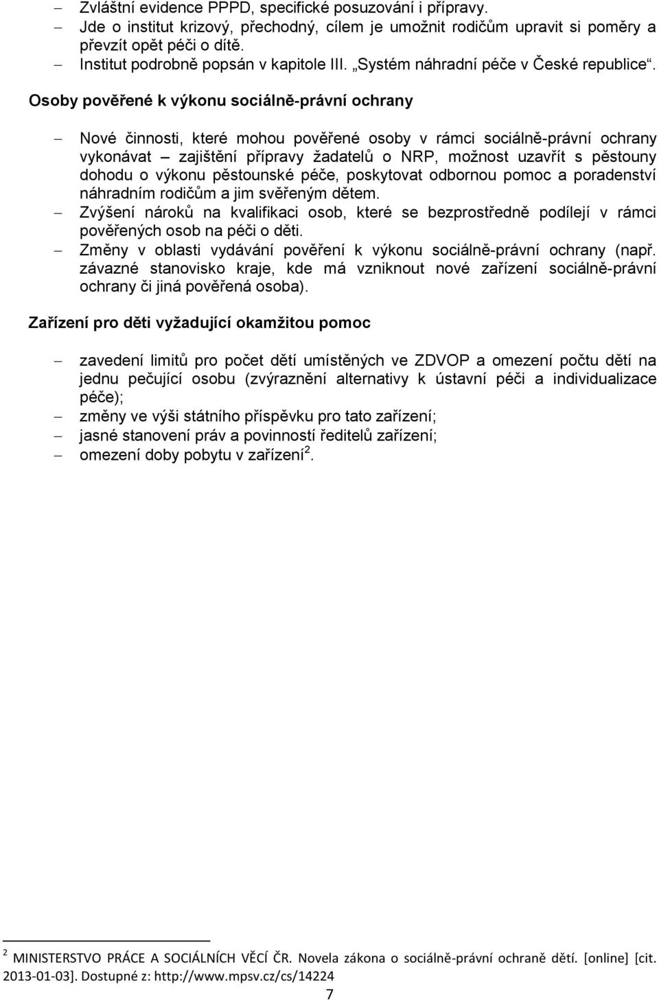 Osoby pověřené k výkonu sociálně-právní ochrany Nové činnosti, které mohou pověřené osoby v rámci sociálně-právní ochrany vykonávat zajištění přípravy žadatelů o NRP, možnost uzavřít s pěstouny