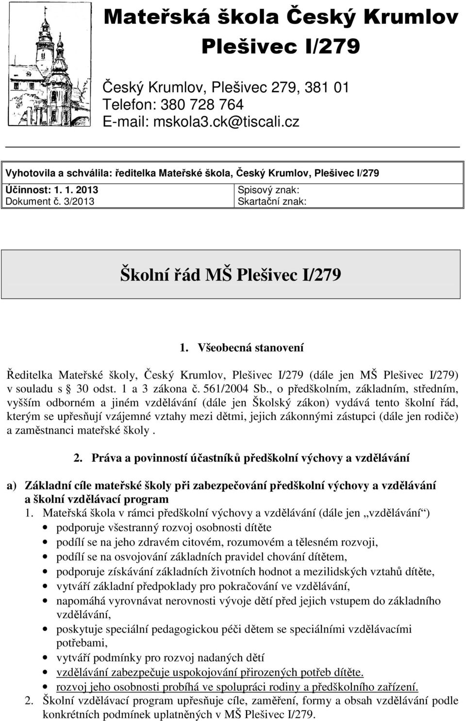 Všeobecná stanovení Ředitelka Mateřské školy, Český Krumlov, Plešivec I/279 (dále jen MŠ Plešivec I/279) v souladu s 30 odst. 1 a 3 zákona č. 561/2004 Sb.