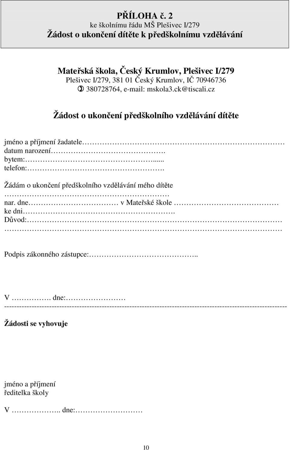 Krumlov, IČ 70946736 380728764, e-mail: mskola3.ck@tiscali.cz Žádost o ukončení předškolního vzdělávání dítěte jméno a příjmení žadatele datum narození. bytem:.