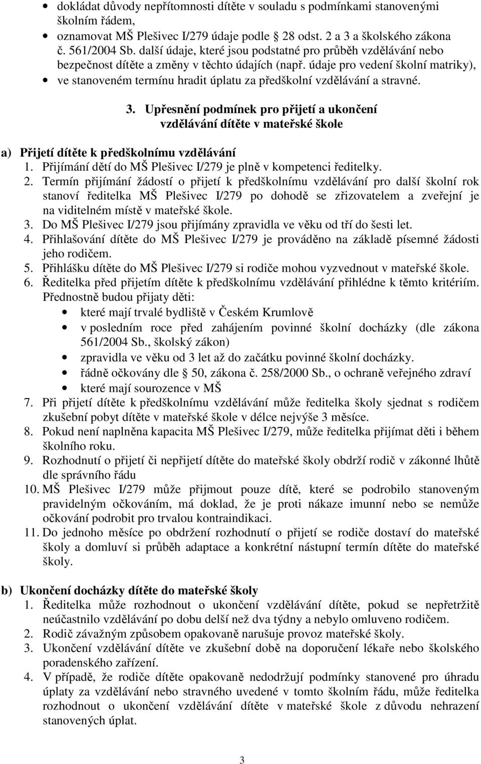 údaje pro vedení školní matriky), ve stanoveném termínu hradit úplatu za předškolní vzdělávání a stravné. 3.