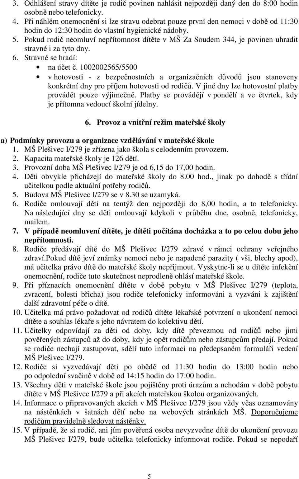 Pokud rodič neomluví nepřítomnost dítěte v MŠ Za Soudem 344, je povinen uhradit stravné i za tyto dny. 6. Stravné se hradí: na účet č.