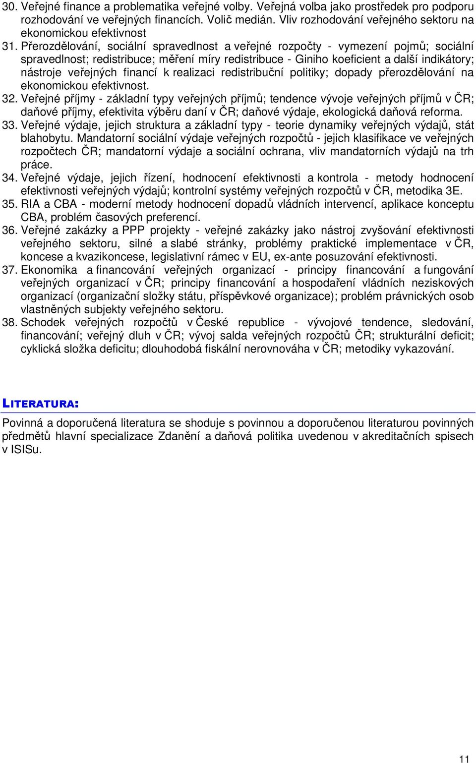 Přerozdělování, sociální spravedlnost a veřejné rozpočty - vymezení pojmů; sociální spravedlnost; redistribuce; měření míry redistribuce - Giniho koeficient a další indikátory; nástroje veřejných