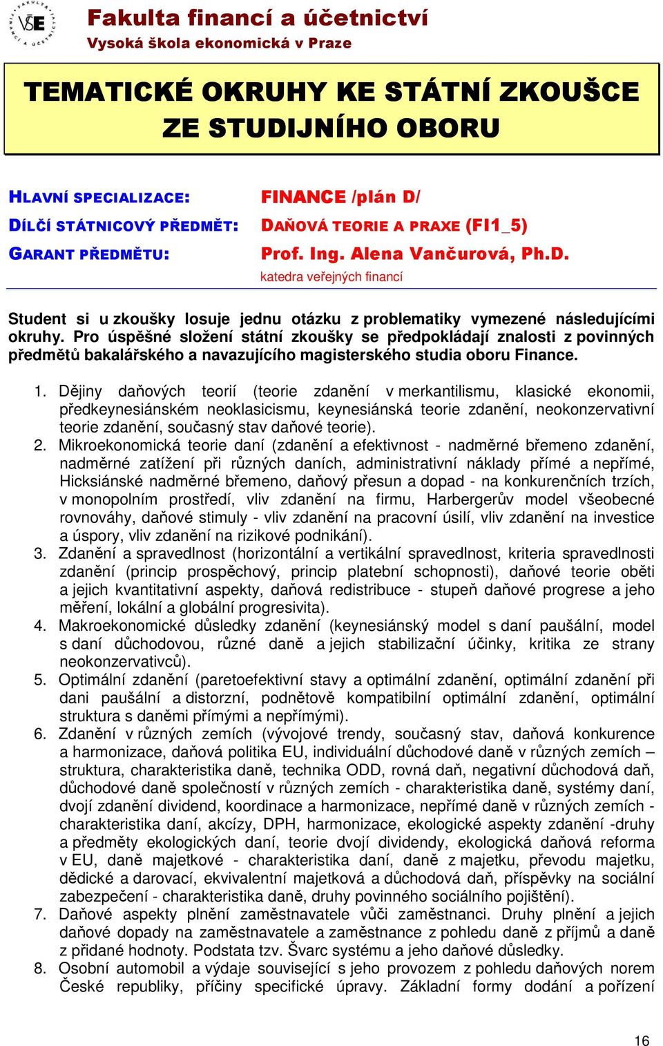 Pro úspěšné složení státní zkoušky se předpokládají znalosti z povinných předmětů bakalářského a navazujícího magisterského studia oboru Finance. 1.