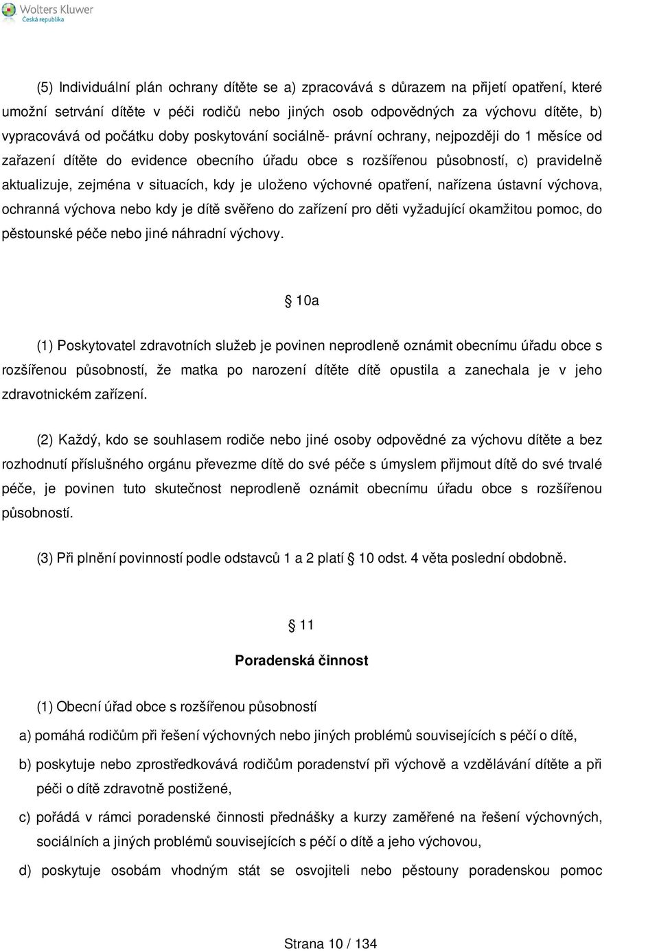 kdy je uloženo výchovné opatření, nařízena ústavní výchova, ochranná výchova nebo kdy je dítě svěřeno do zařízení pro děti vyžadující okamžitou pomoc, do pěstounské péče nebo jiné náhradní výchovy.