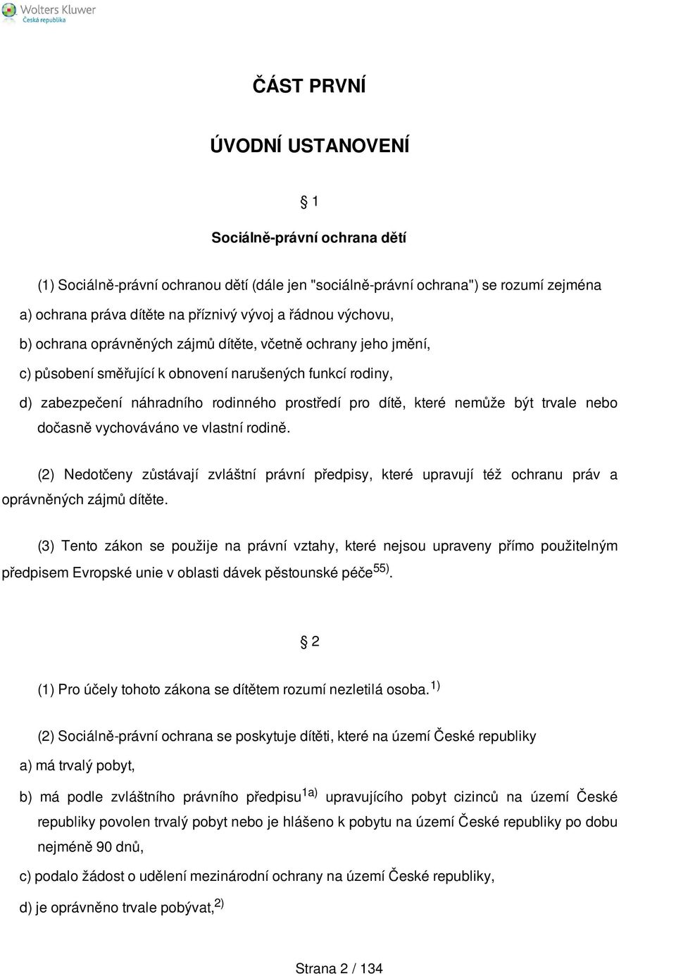 nemůže být trvale nebo dočasně vychováváno ve vlastní rodině. (2) Nedotčeny zůstávají zvláštní právní předpisy, které upravují též ochranu práv a oprávněných zájmů dítěte.