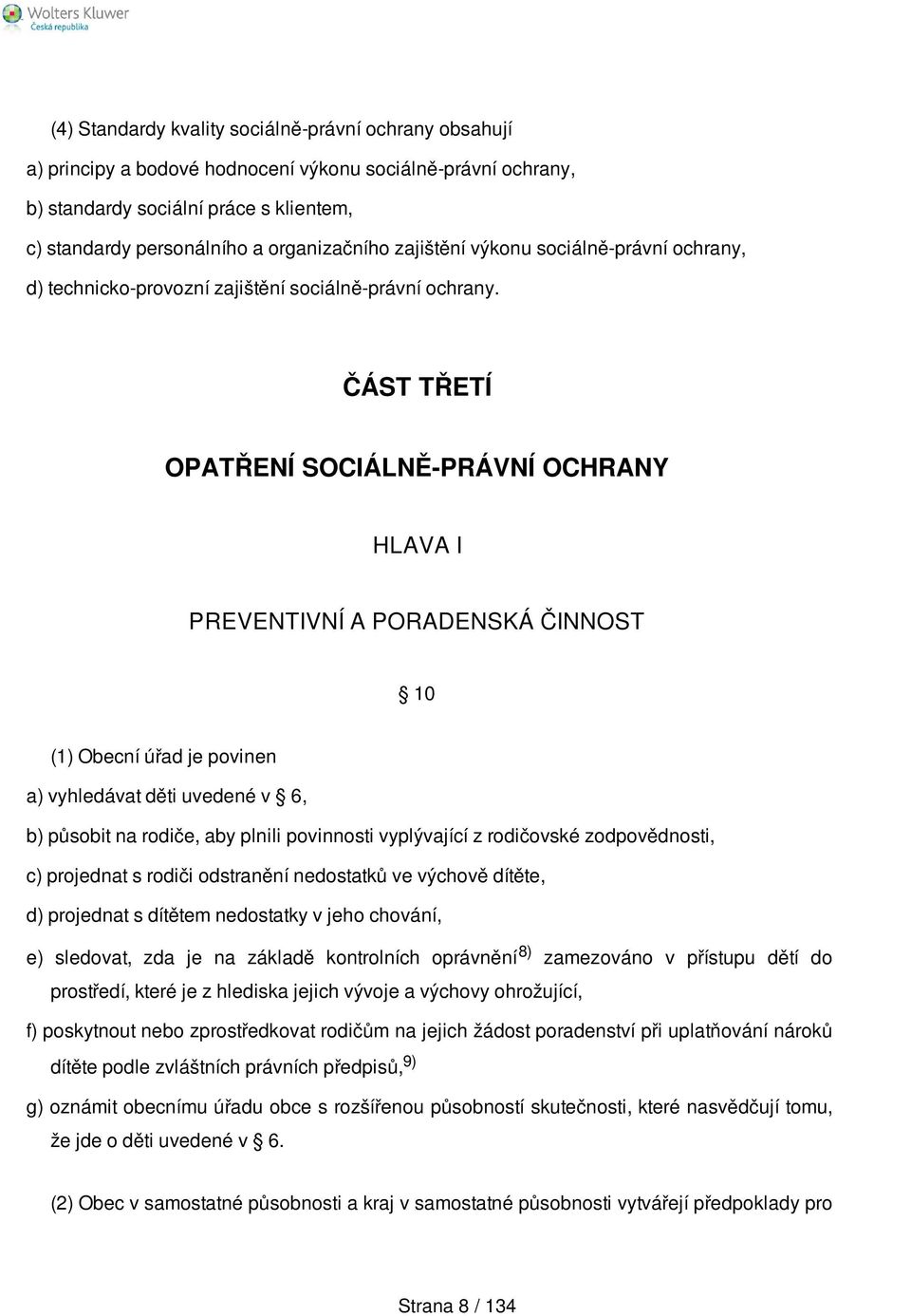 ČÁST TŘETÍ OPATŘENÍ SOCIÁLNĚ-PRÁVNÍ OCHRANY HLAVA I PREVENTIVNÍ A PORADENSKÁ ČINNOST 10 (1) Obecní úřad je povinen a) vyhledávat děti uvedené v 6, b) působit na rodiče, aby plnili povinnosti